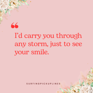 A floral-themed design with a light pink background featuring the quote: 'I’d carry you through any storm, just to see your smile.' The quote is written in red text, with a decorative arrangement of flowers in the corners. At the bottom of the image, the text 'SURFINGPICKUPLINES' is displayed.